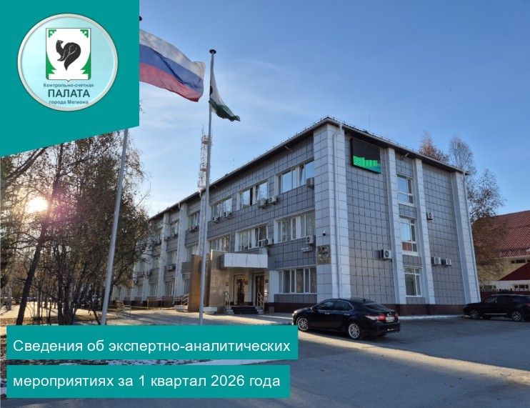 Информация о результатах экспертно-аналитических мероприятий, проведенных Контрольно-счетной палатой города Мегиона в первом квартале 2026 года Информация о результатах экспертно-аналитических мероприятий, проведенных Контрольно-счетной палатой города Мегиона в первом квартале 2026 года